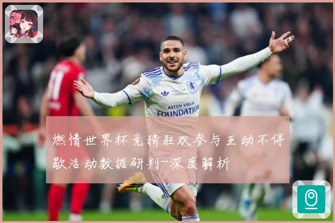 燃情世界杯竞猜狂欢参与互动不停歇活动数据研判-深度解析