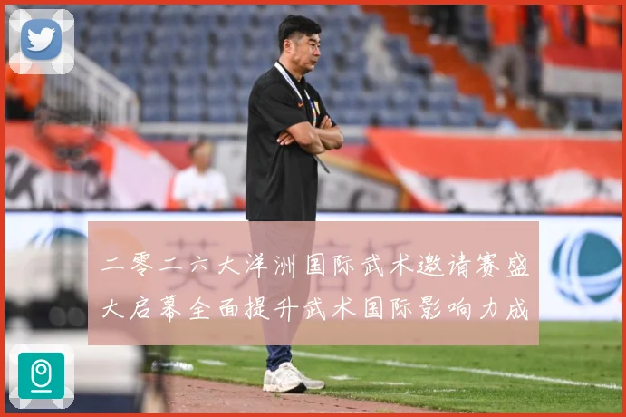 二零二六大洋洲国际武术邀请赛盛大启幕全面提升武术国际影响力成长观察-深度解析
