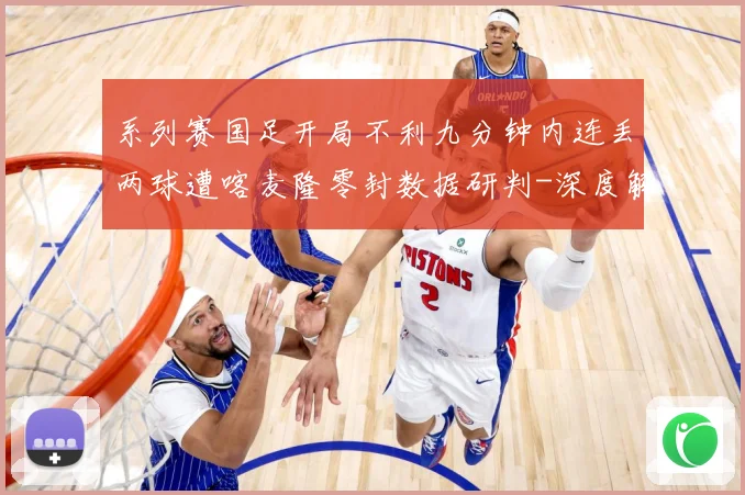 系列赛国足开局不利九分钟内连丢两球遭喀麦隆零封数据研判-深度解析